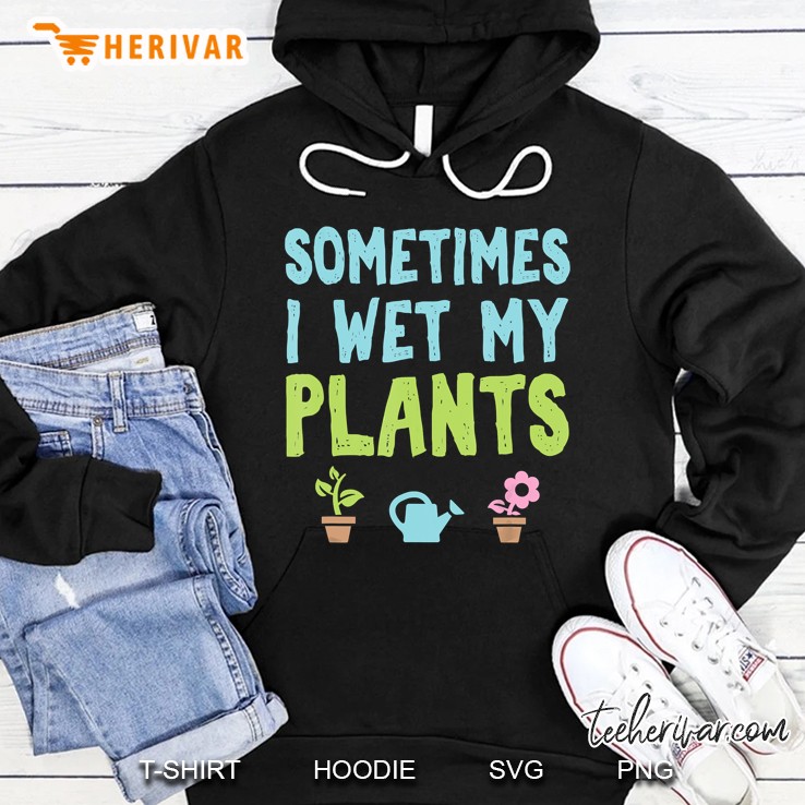 Sometimes I Wet My Plants Hoodie
