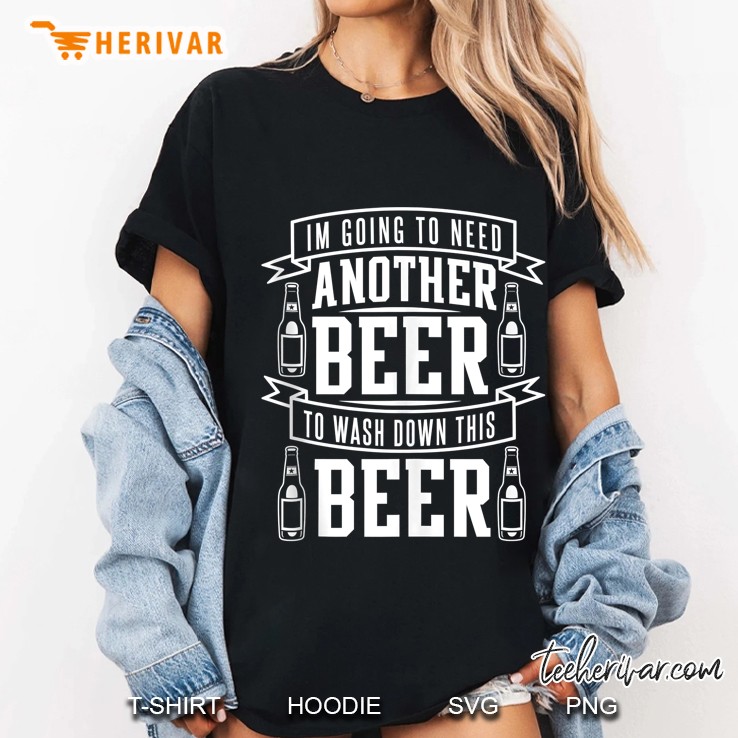 Im Going To Need Another Beer To Wash Down This Beer Ladies Tee