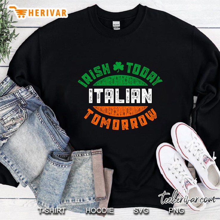 Irish Today Italian Tomorro Irish Flag Version Sweatshirt