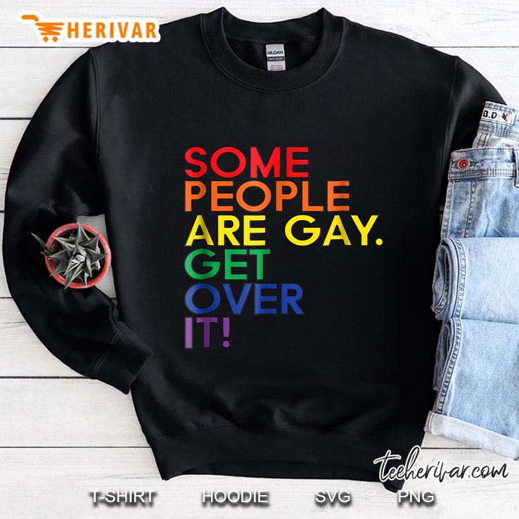 Some People Are Gay Get Over It LGBT Pride Sweatshirt