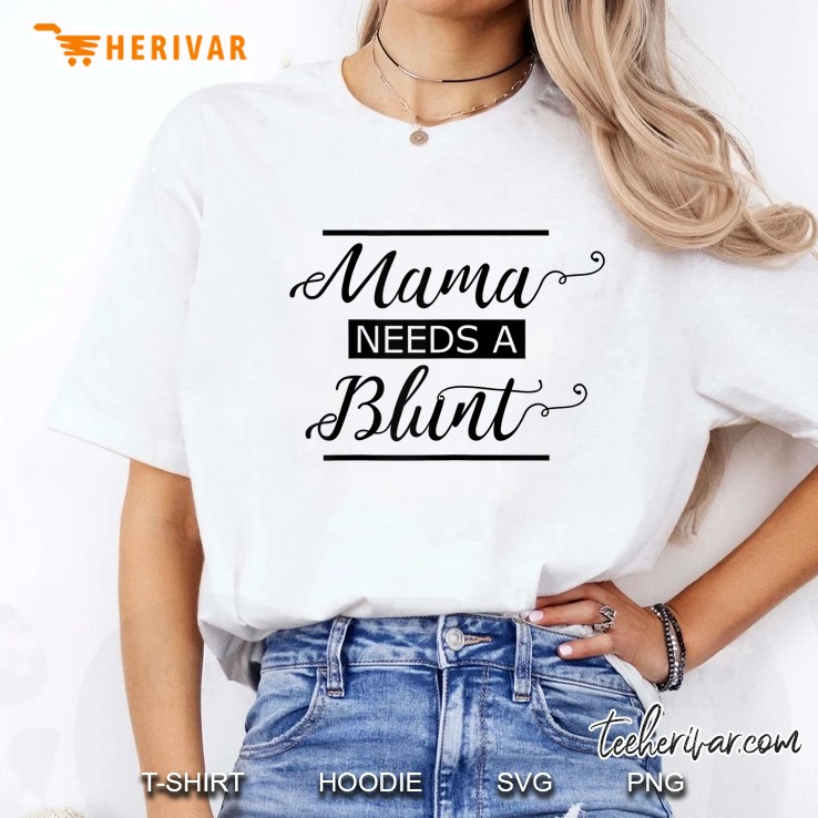 Mama Needs A Blunt Weed Stoner Mom Ladies Tee