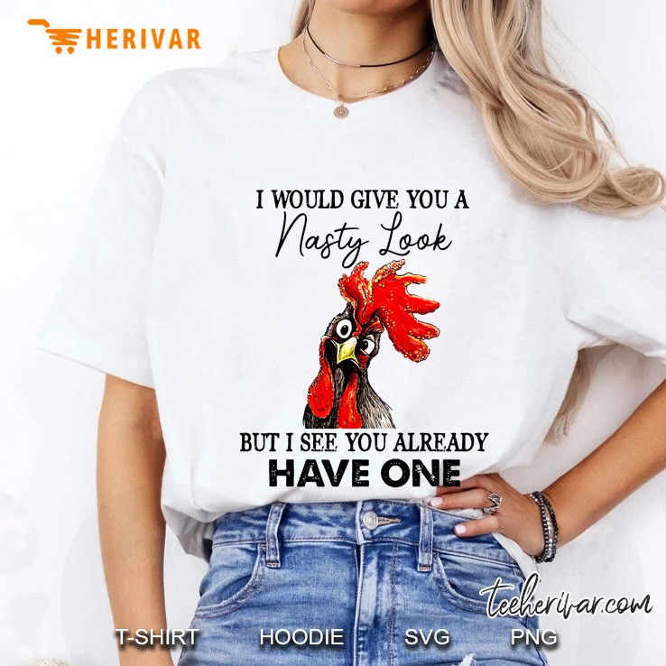 I Would Give You A Nasty Look But I See You Already Have One Chicken Version Ladies Tee