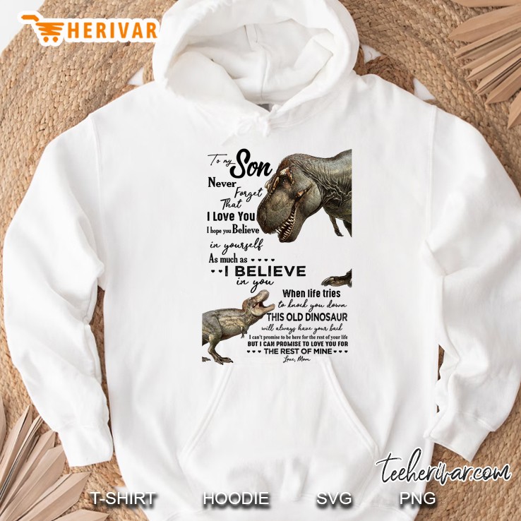 To My Son Never Forget That I Love You I Hope You Believe In Yourself Dinosaur Version Hoodie
