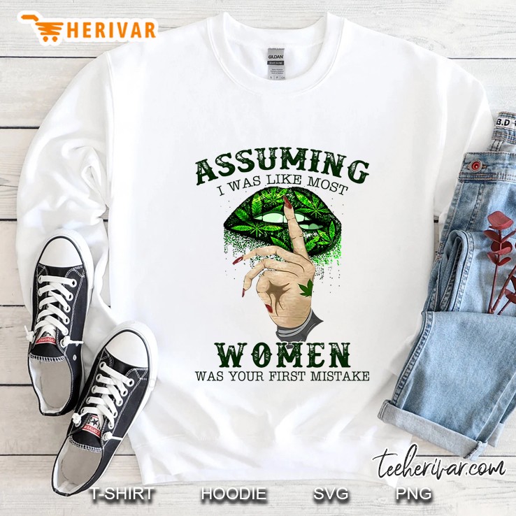 Assuming I Was Like Most Women Was Your First Mistake Weed Lips Version Sweatshirt