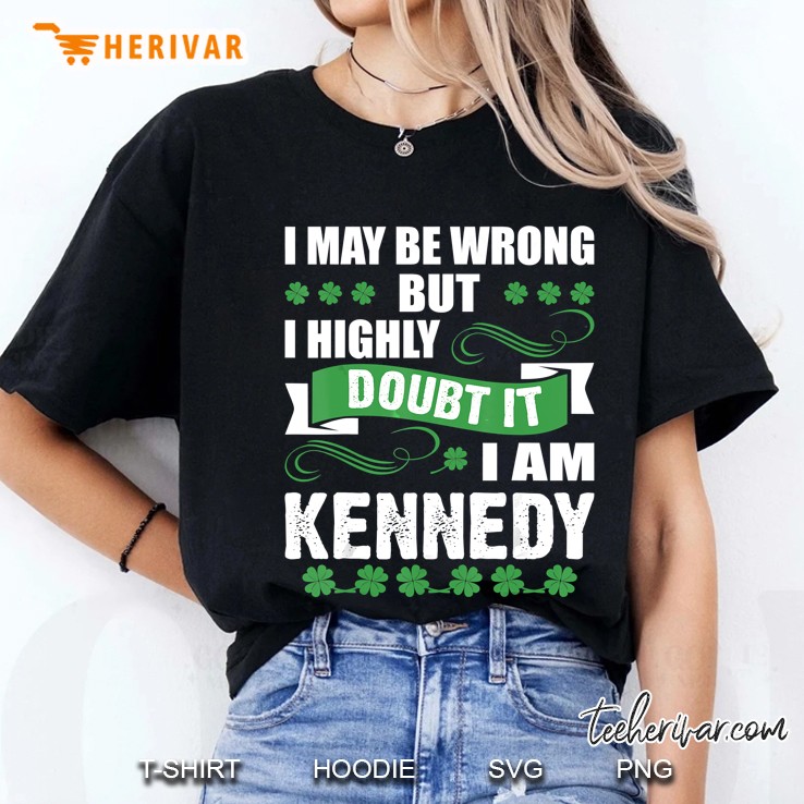 I May Be Wrong But I Highly Doubt It I Am Kennedy Four Leaf Clover Version Ladies Tee