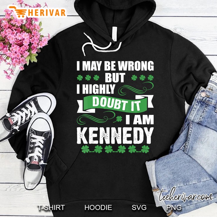 I May Be Wrong But I Highly Doubt It I Am Kennedy Four Leaf Clover Version Hoodie