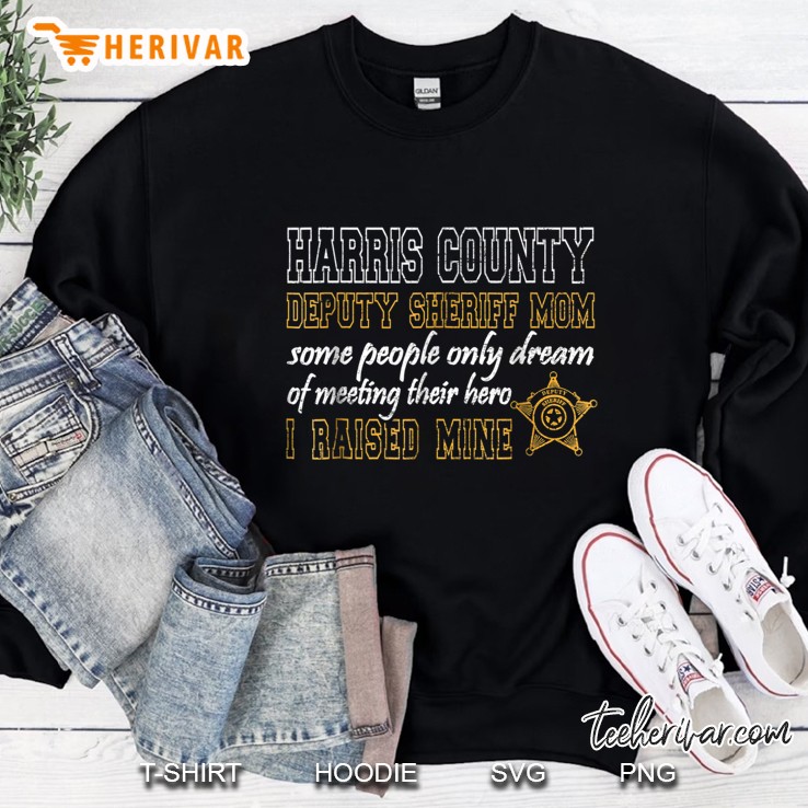 Harris County Texas Deputy Sheriff Mom Some People Only Dream Of Meeting Their Hero Sweatshirt