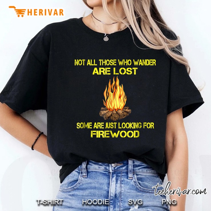 Not All Those Who Wander Are Lost Some Are Just Looking For Firewood, Campfire Version Ladies Tee