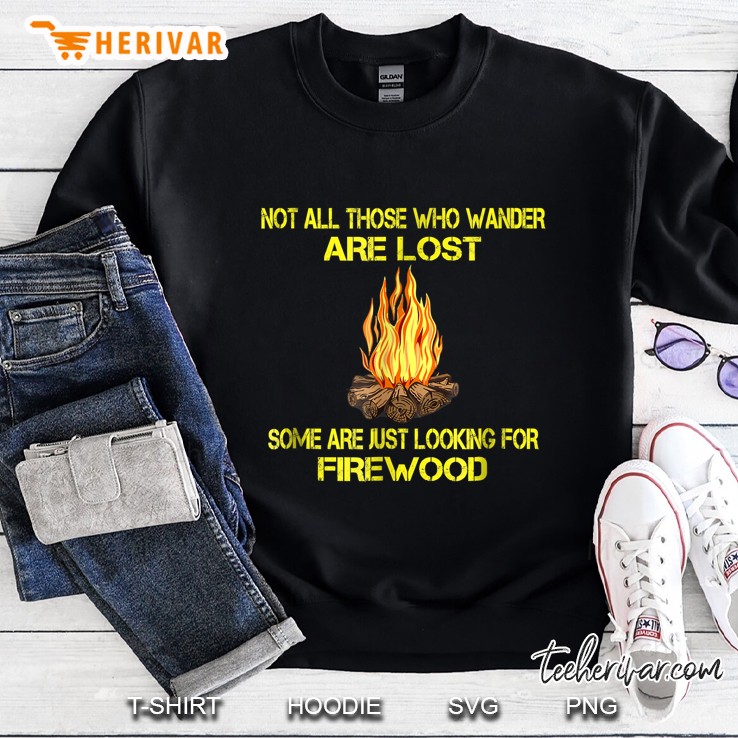 Not All Those Who Wander Are Lost Some Are Just Looking For Firewood, Campfire Version Sweatshirt