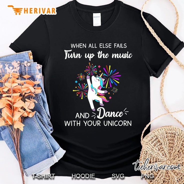 When All Else Falls Turn Up The Music And Dance With Your Unicorn Shirt