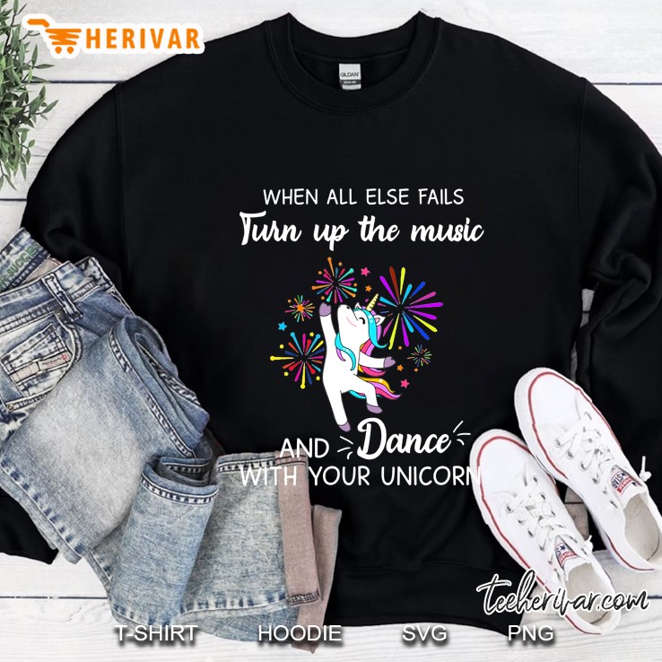 When All Else Falls Turn Up The Music And Dance With Your Unicorn Sweatshirt