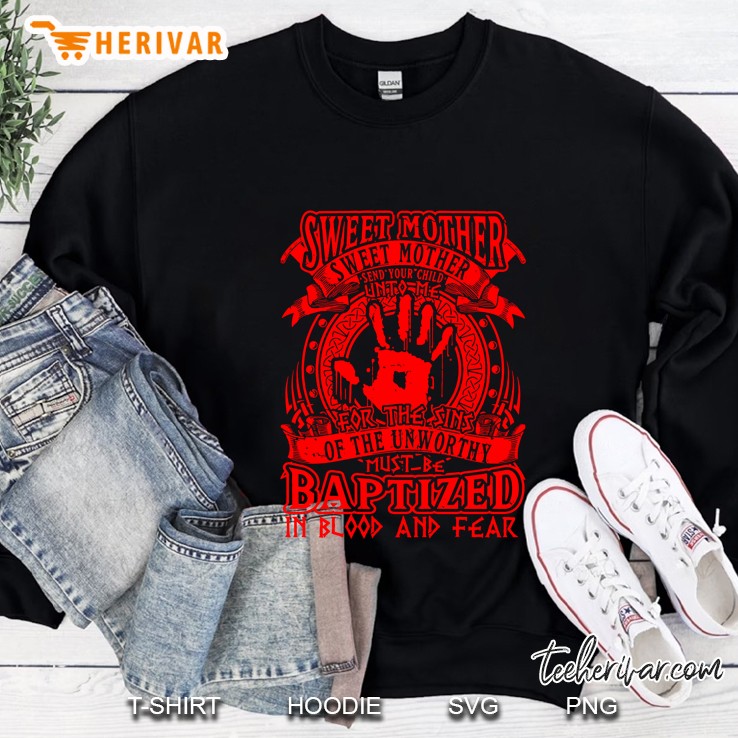 Sweet Mother For The Sins Of The Unworthy Must Be Baptized In Blood And Fear Sweatshirt