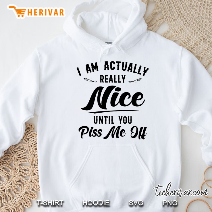 I Am Actually Really Nice Until You Piss Me Off Hoodie