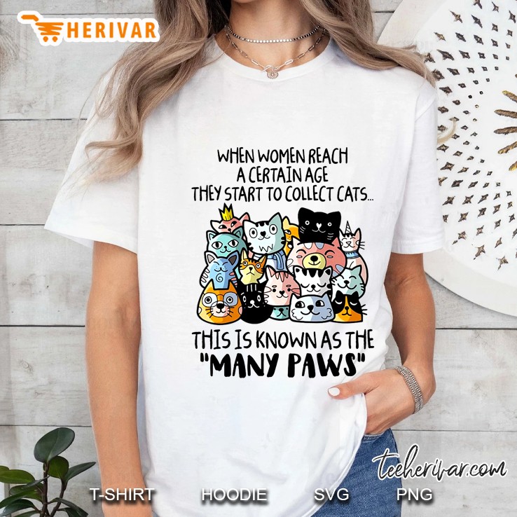 When Women Reach A Certain Age They Start To Collect Cats This Is Knownas The Many Paws Cat Lover Ladies Tee