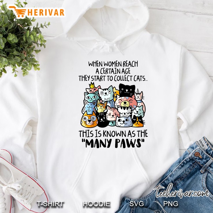 When Women Reach A Certain Age They Start To Collect Cats This Is Knownas The Many Paws Cat Lover Hoodie