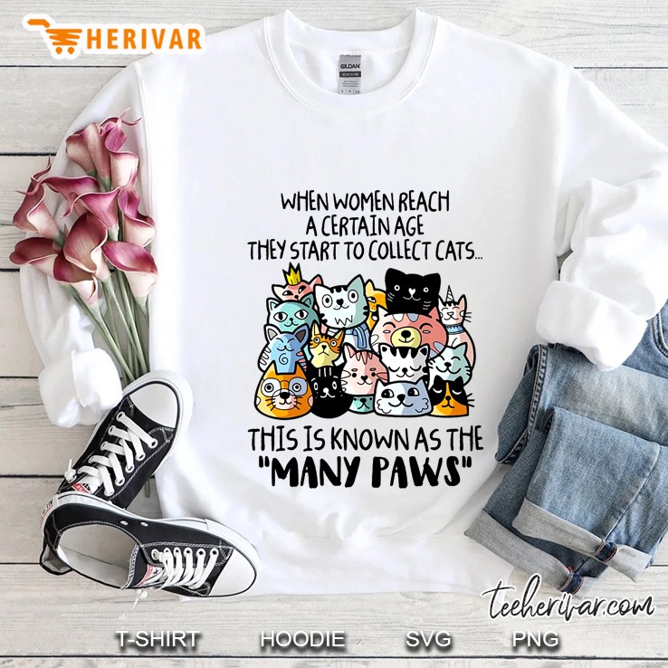 When Women Reach A Certain Age They Start To Collect Cats This Is Knownas The Many Paws Cat Lover Sweatshirt