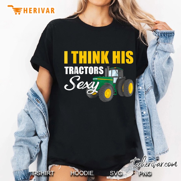 I Think His Tractors Sexy Green Tractor Version Ladies Tee