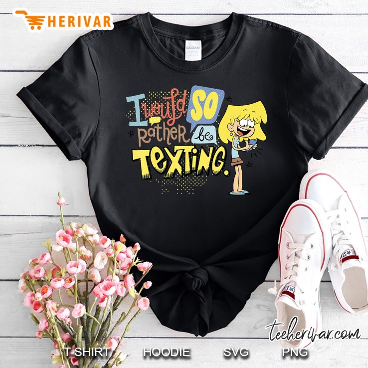 I Would So Rather Be Texting Shirt