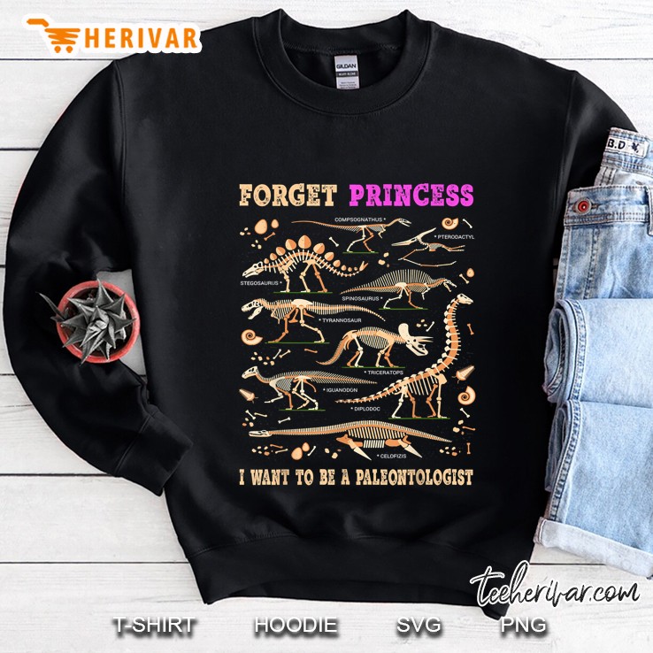 Forget Princess I Want To Be A Paleontologist Dinosaur Skeleton Version Sweatshirt