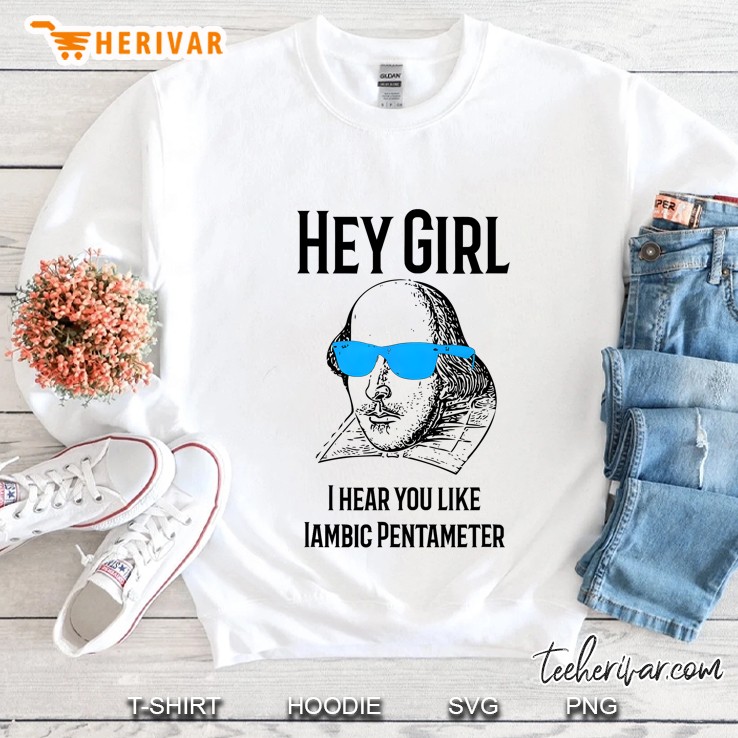 Hey Girl I Hear You Like Iambic Pentameter Shakespeare Meme Sweatshirt
