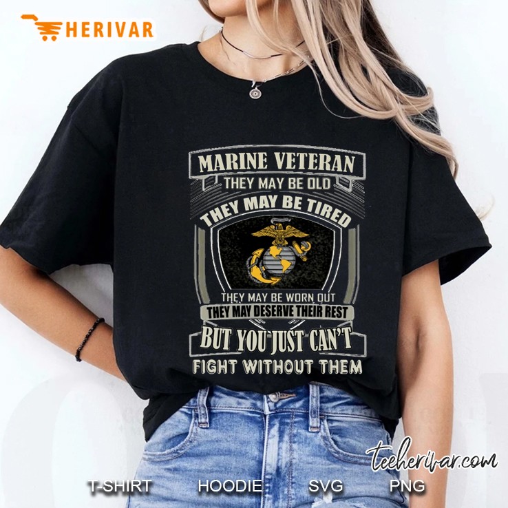 Marine Veteran They May Be Old They May Be Tired Fight Without Them Ladies Tee