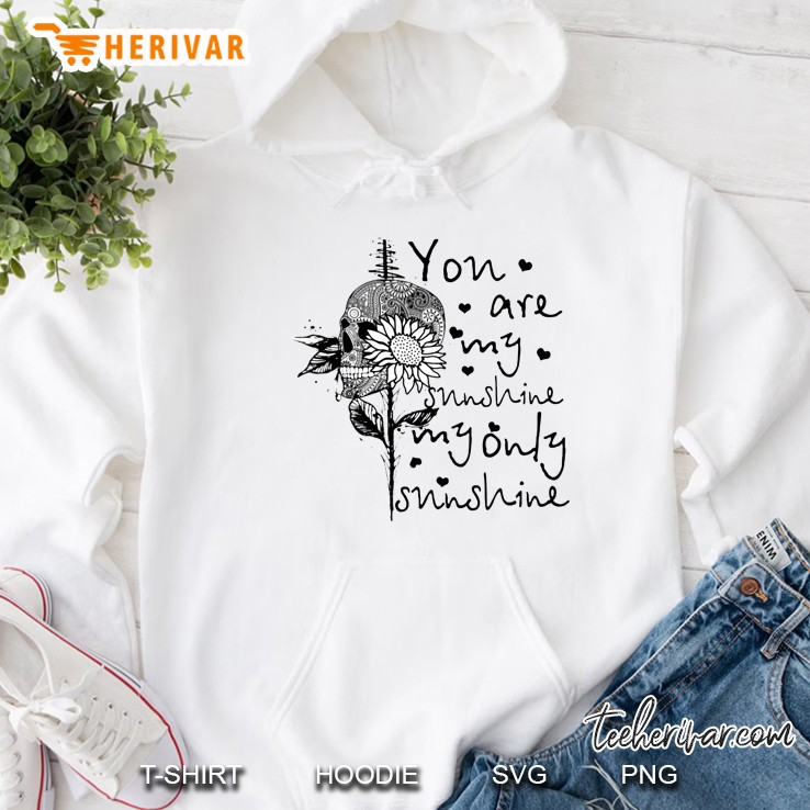 You Are My Sunshine My Only Sunshine Tattoos Skull Sunflower Version Hoodie