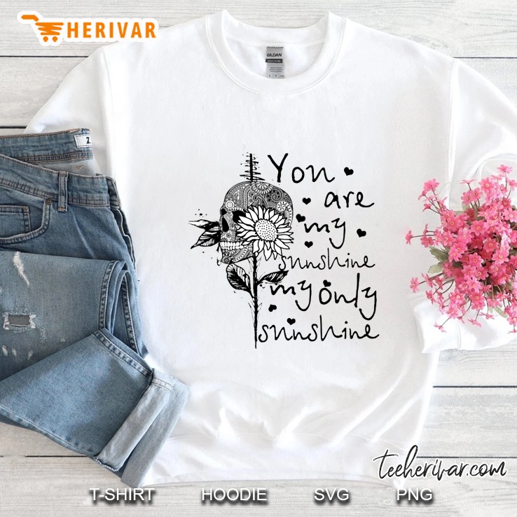You Are My Sunshine My Only Sunshine Tattoos Skull Sunflower Version Sweatshirt