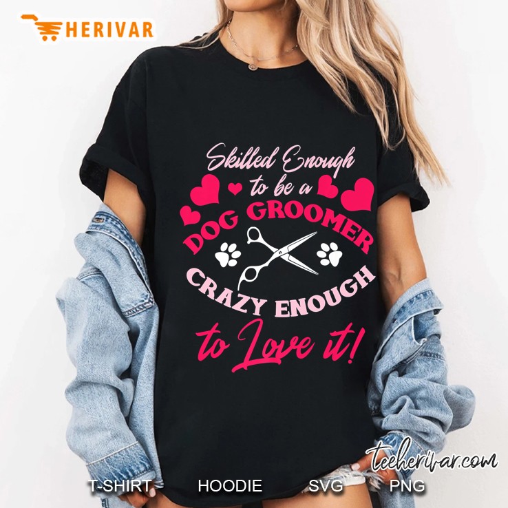 Skilled Enough To Be A Dog Groomer Crazy Enough To Love It Scissor Version Ladies Tee