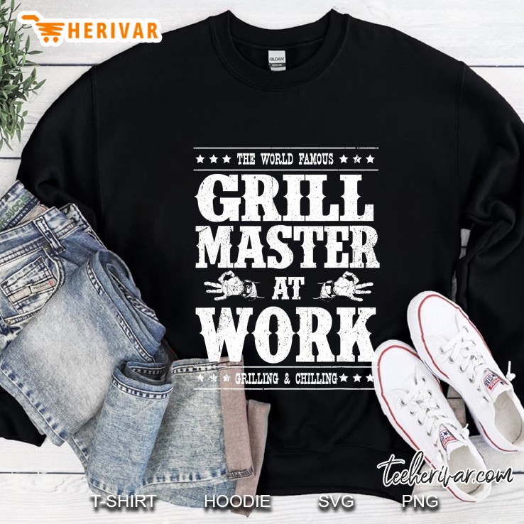 The World Famous Grill Master At Work Grilling & Chilling Sweatshirt