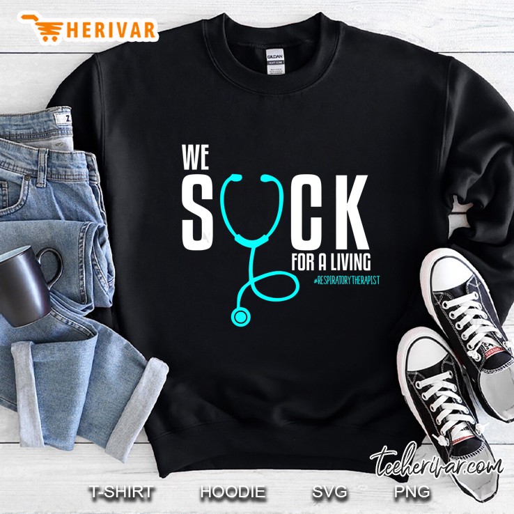 We Suck For A Living Respiratory Therapist Sweatshirt