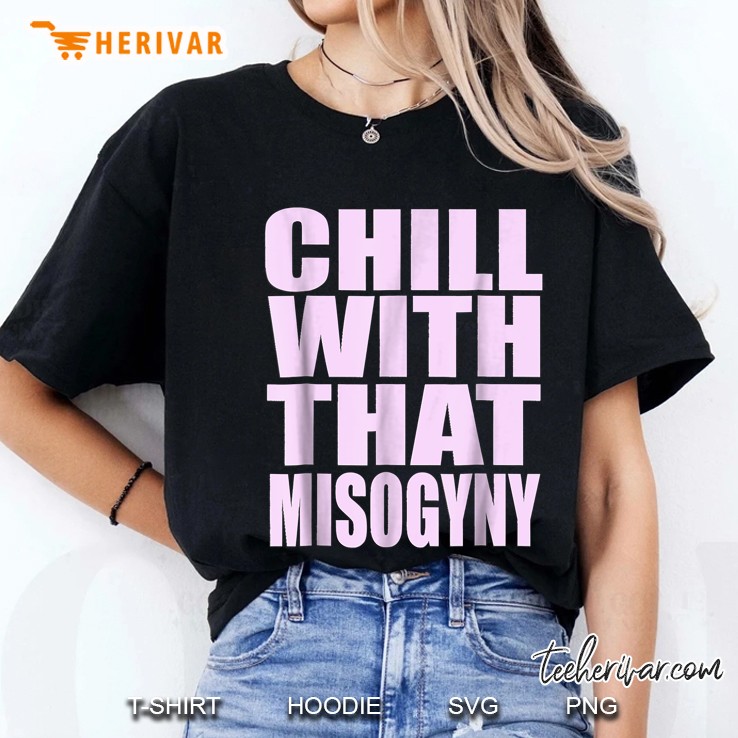 Chill With That Misogyny Ladies Tee