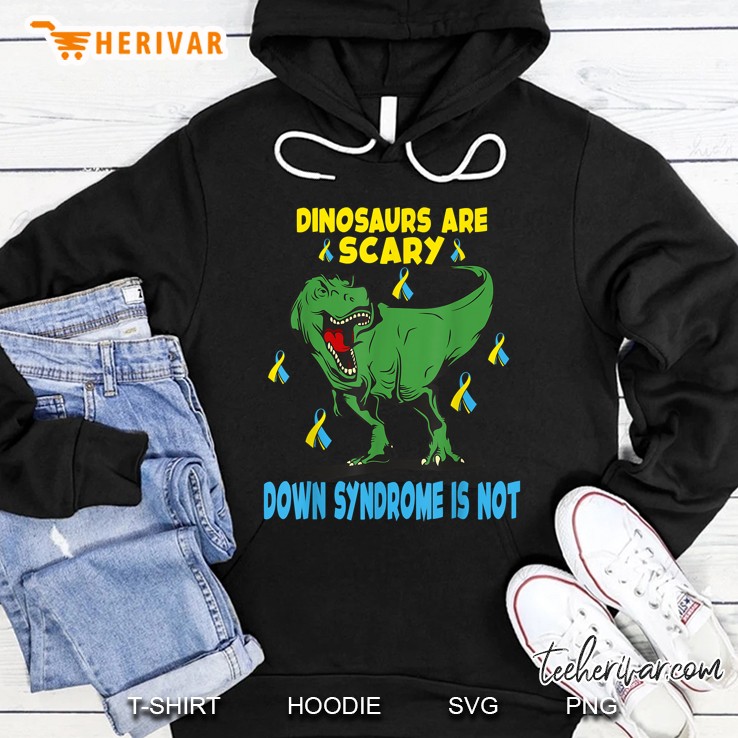 Dinosaurs Are Scary Down Syndrome Is Not Hoodie