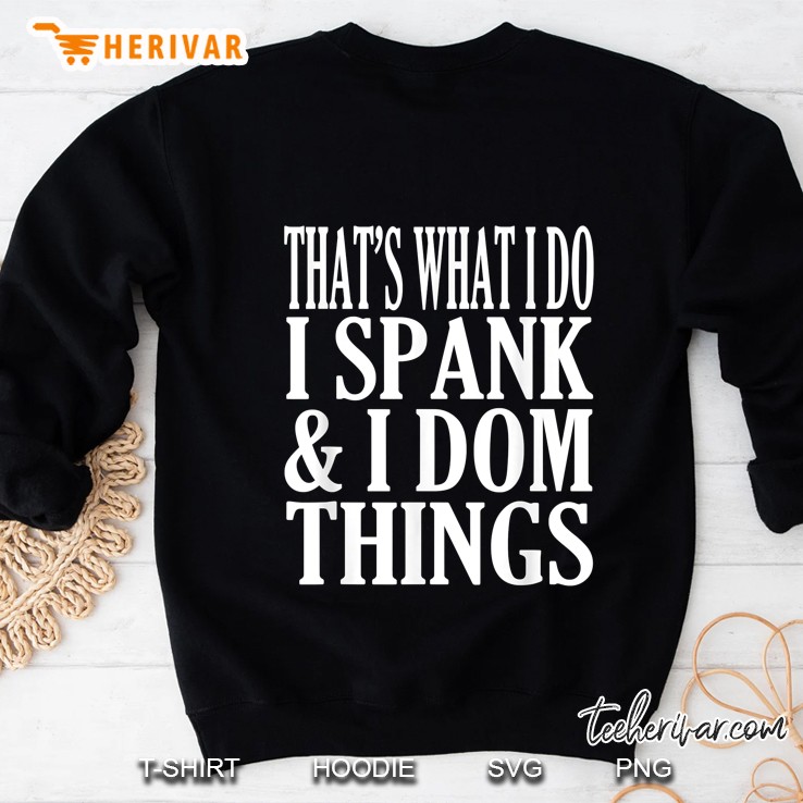 That What I Do I Spank & I Dom Things Sweatshirt