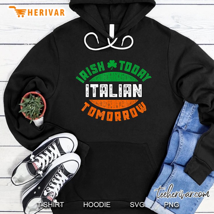 Irish Today Italian Tomorrow Shamrock Irish Flag Version Hoodie