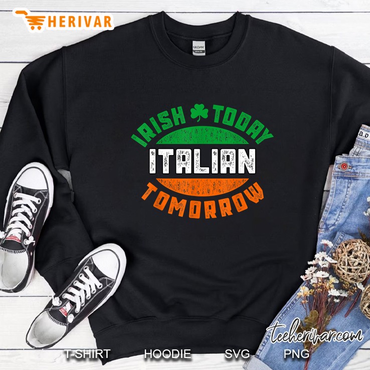 Irish Today Italian Tomorrow Shamrock Irish Flag Version Sweatshirt