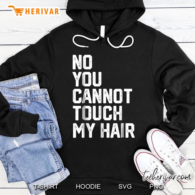 No You Cannot Touch My Hair Hoodie