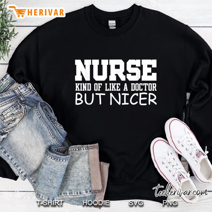 Nurse Kind Of Like A Doctor But Nicer Sweatshirt