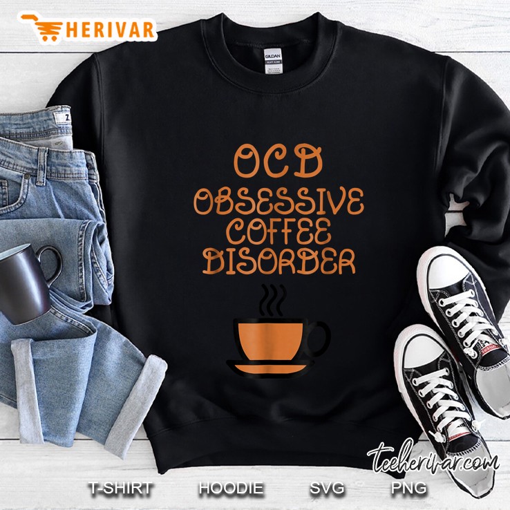 Ocd Obsessive Coffee Disorder Coffee Cup Version Sweatshirt