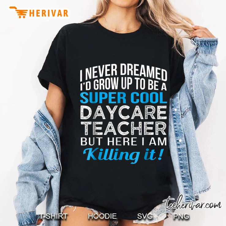 Never Dreamed Grow Up Super Cool Daycare Teacher Ladies Tee