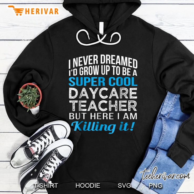 Never Dreamed Grow Up Super Cool Daycare Teacher Hoodie
