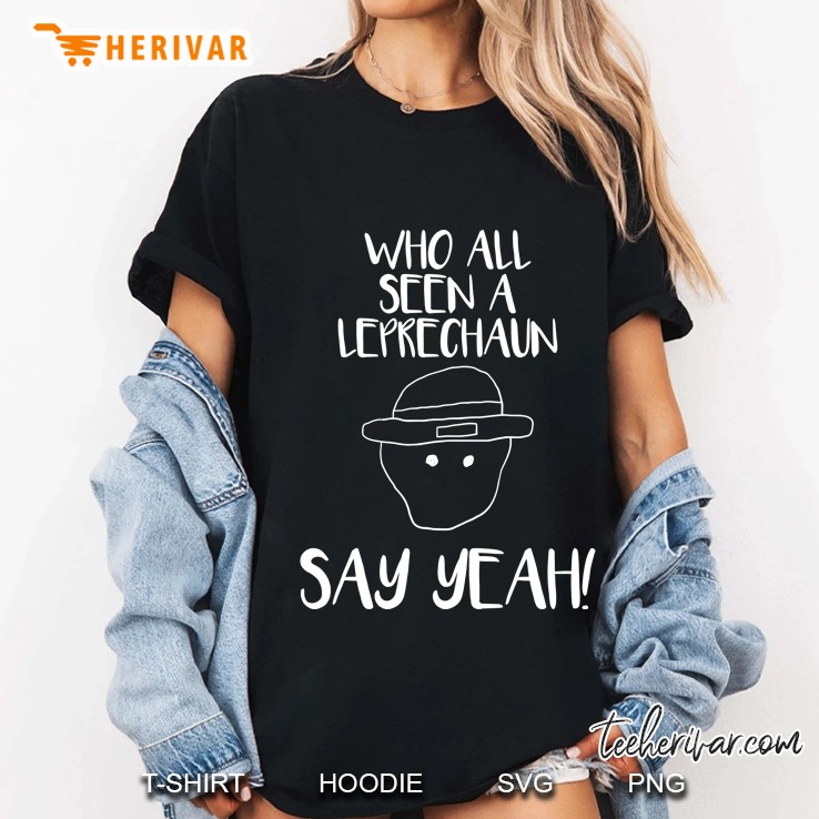 Who All Seen A Leprechaun Say Yeah Ladies Tee