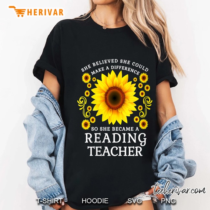 She Believed She Could Make A Difference Reading Teacher Sunflower Version Ladies Tee