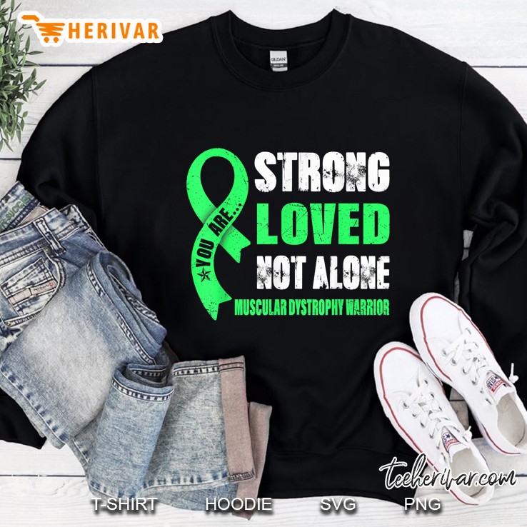 You Are Strong Loved Not Alone Muscular Dystrophy Warrior Sweatshirt