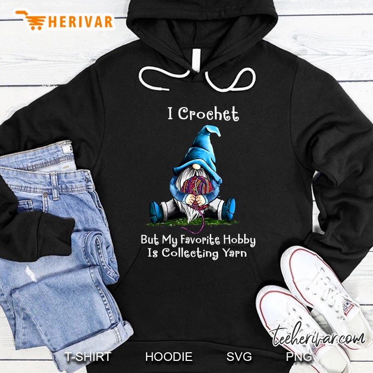 I Crochet But My Favorite Hobby Is Collecting Yarn Gnomes Version Hoodie