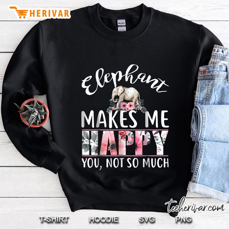 Elephant Makes Me Happy You Not So Much Floral Version Sweatshirt