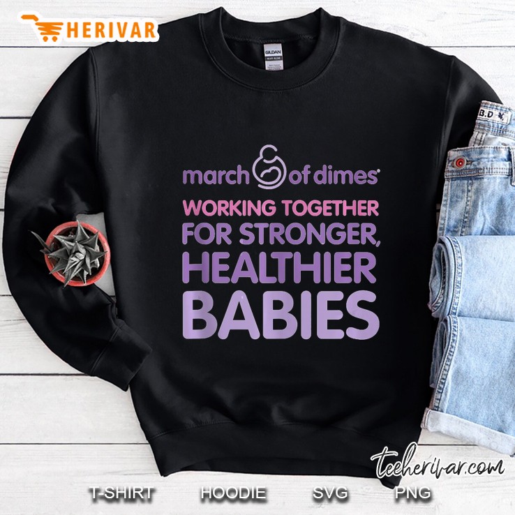 March Of Dimes Working Together For Stronger Healthier Babies Sweatshirt