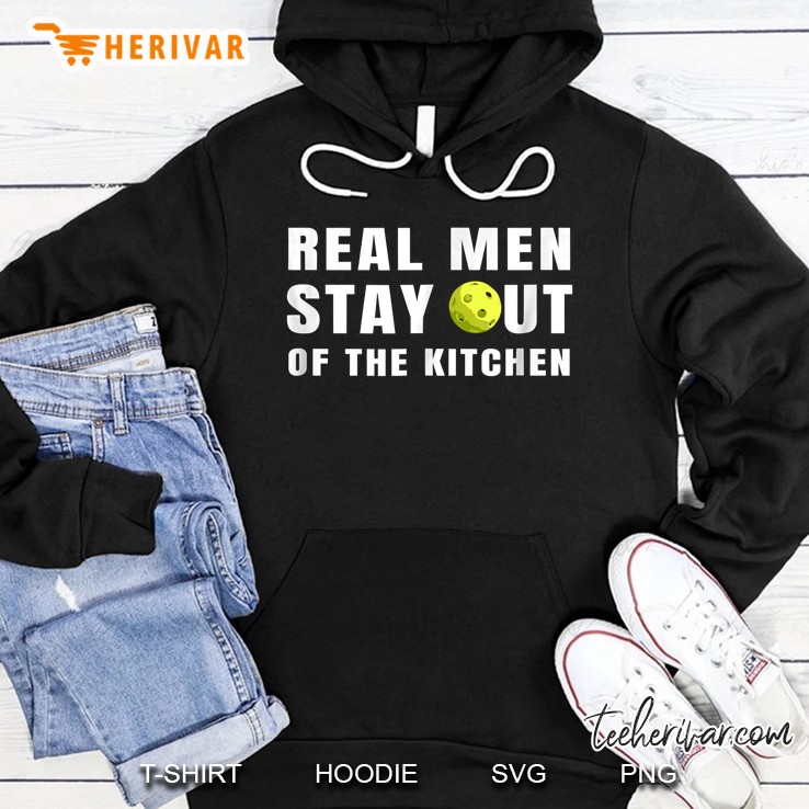 Real Men Stay Out Of The Kitchen Pickleball Version Hoodie