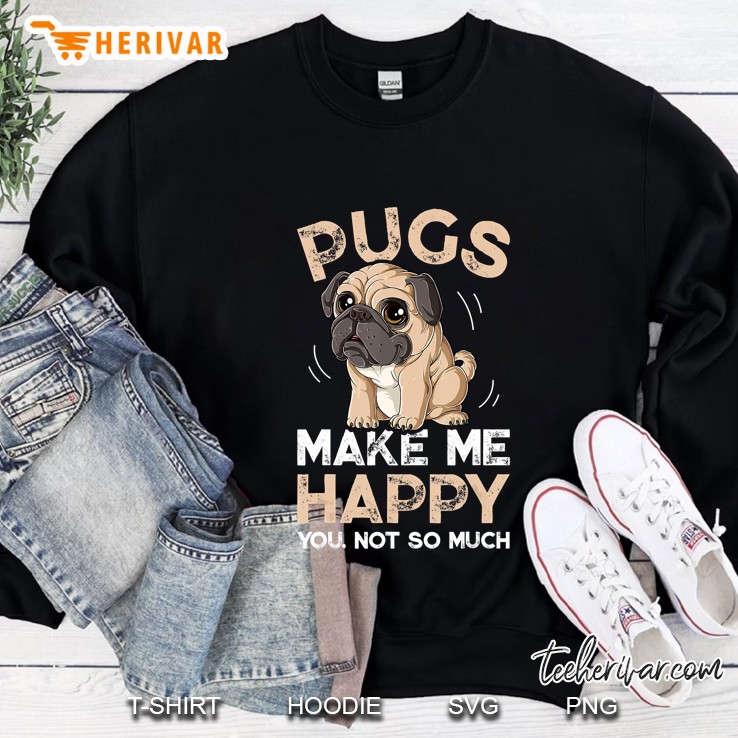 Pugs Make Me Happy You Not So Much Sweatshirt