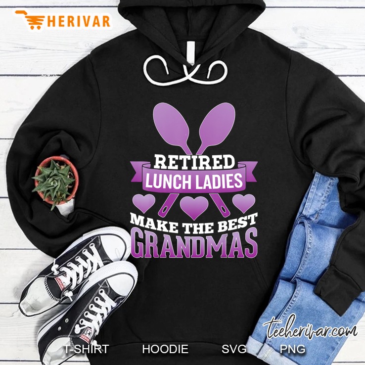 Retired Lunch Ladies Make The Best Grandmas Hoodie