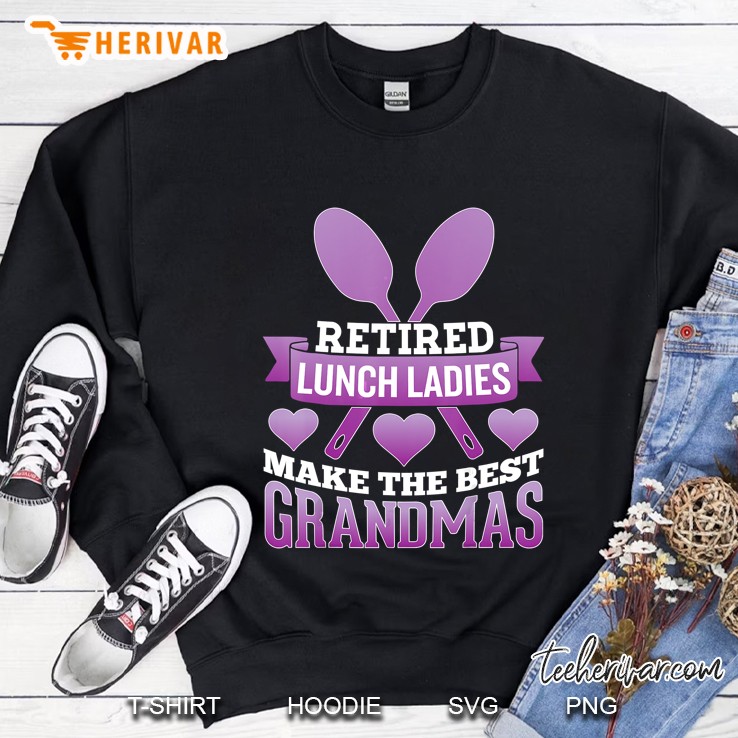 Retired Lunch Ladies Make The Best Grandmas Sweatshirt
